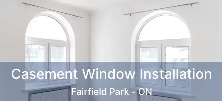  Casement Window Installation Fairfield Park - ON