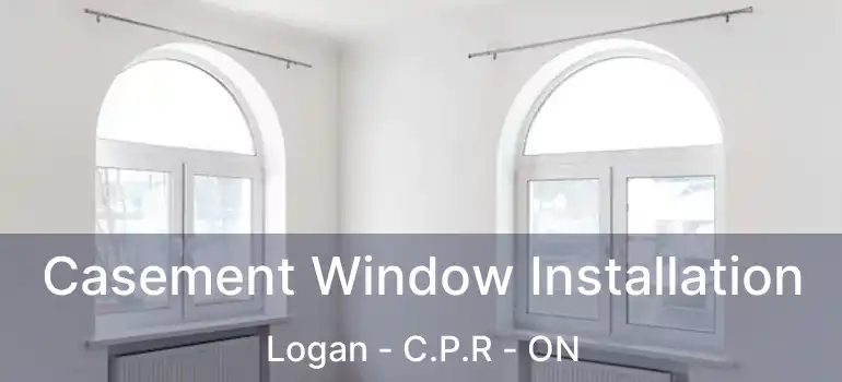  Casement Window Installation Logan - C.P.R - ON