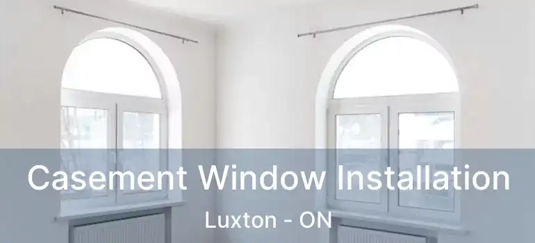  Casement Window Installation Luxton - ON