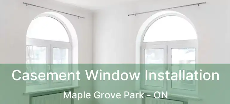  Casement Window Installation Maple Grove Park - ON
