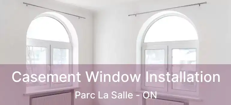  Casement Window Installation Parc La Salle - ON