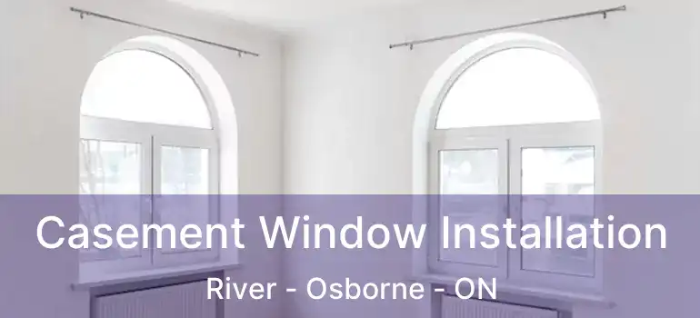  Casement Window Installation River - Osborne - ON