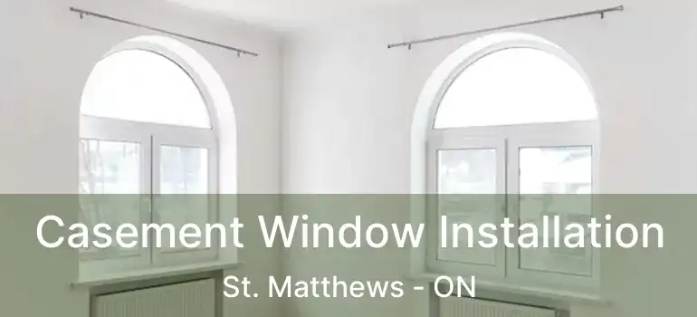  Casement Window Installation St. Matthews - ON
