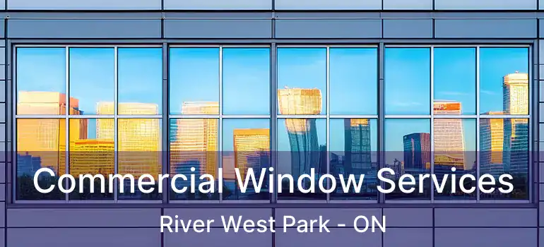  Commercial Window Services River West Park - ON