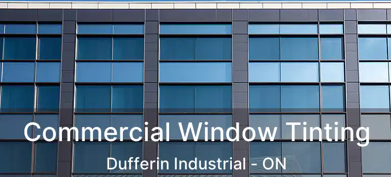  Commercial Window Tinting Dufferin Industrial - ON