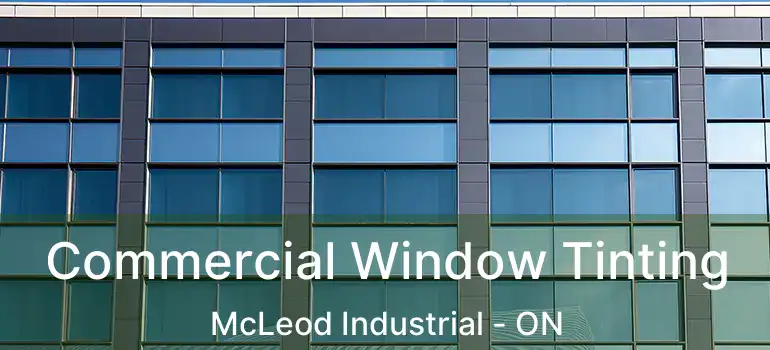  Commercial Window Tinting McLeod Industrial - ON
