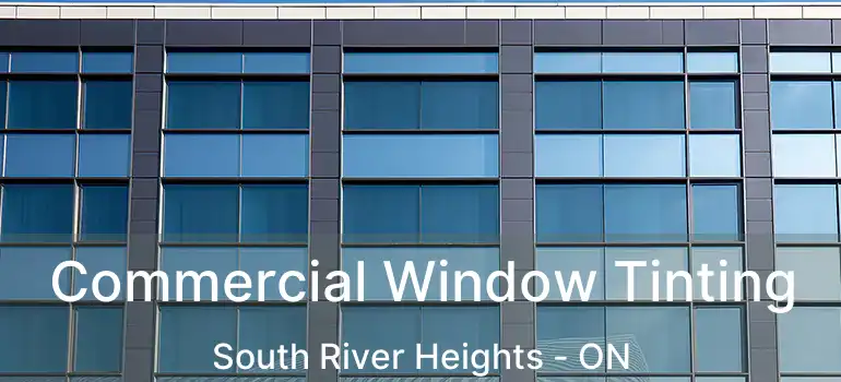 Commercial Window Tinting South River Heights - ON