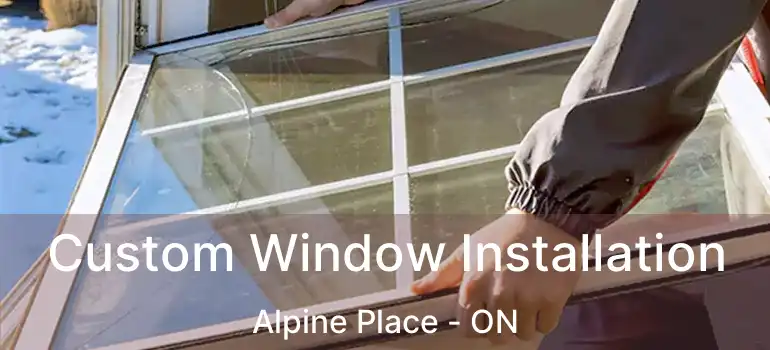 Custom Window Installation Alpine Place - ON