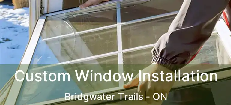  Custom Window Installation Bridgwater Trails - ON