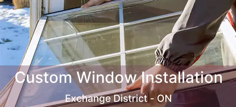  Custom Window Installation Exchange District - ON