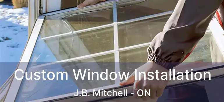  Custom Window Installation J.B. Mitchell - ON