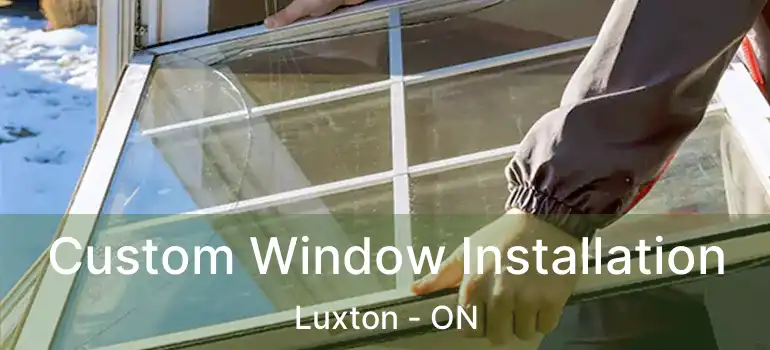  Custom Window Installation Luxton - ON