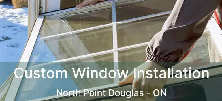  Custom Window Installation North Point Douglas - ON