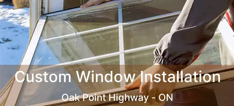  Custom Window Installation Oak Point Highway - ON