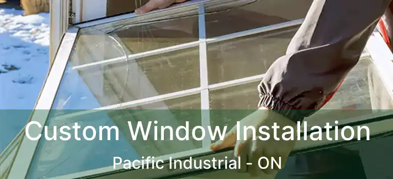  Custom Window Installation Pacific Industrial - ON