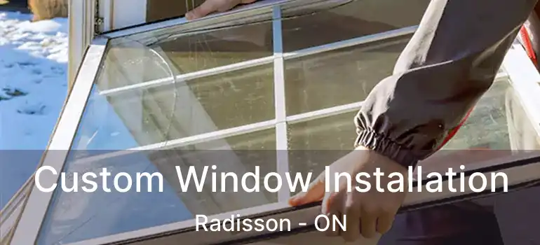  Custom Window Installation Radisson - ON