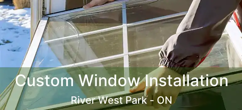  Custom Window Installation River West Park - ON