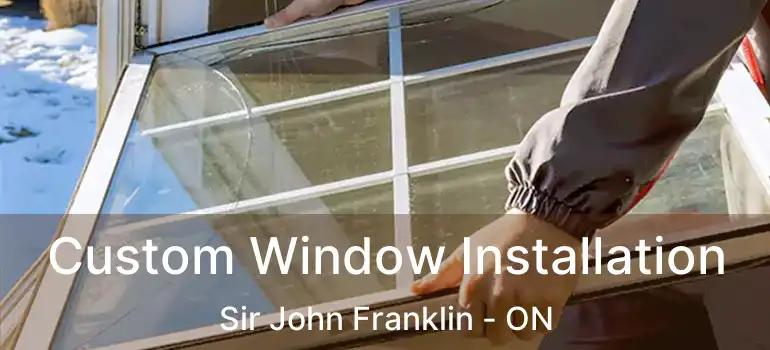  Custom Window Installation Sir John Franklin - ON