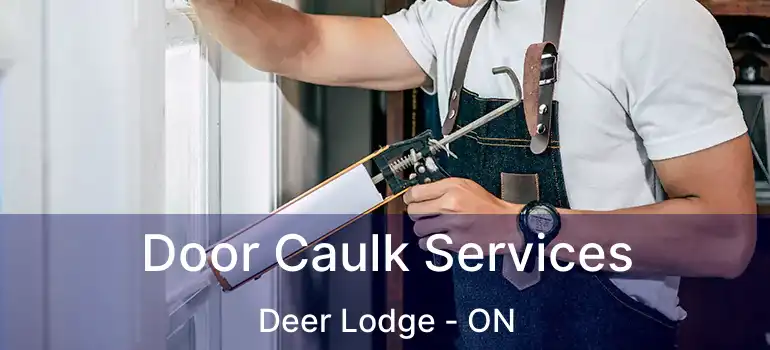  Door Caulk Services Deer Lodge - ON
