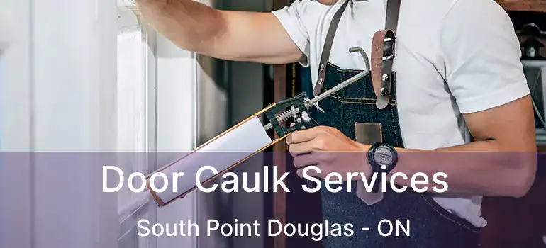 Door Caulk Services South Point Douglas - ON