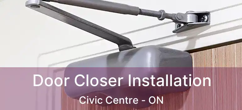 Door Closer Installation Civic Centre - ON