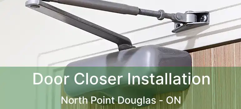  Door Closer Installation North Point Douglas - ON