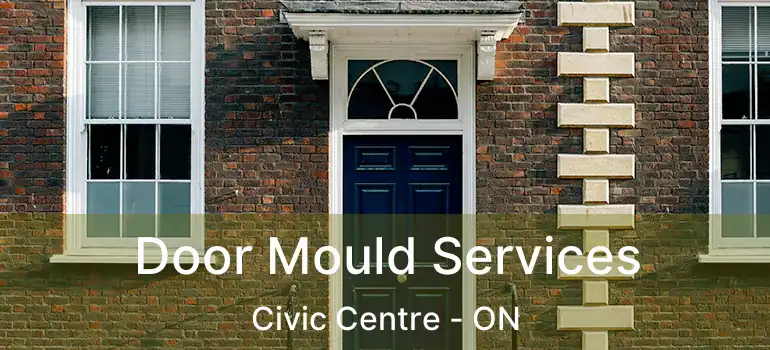 Door Mould Services Civic Centre - ON