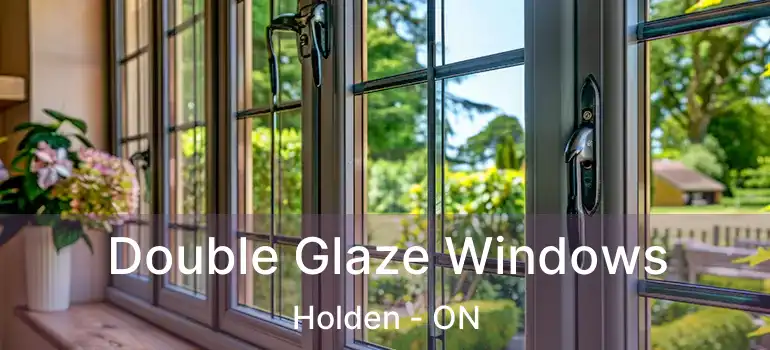  Double Glaze Windows Holden - ON