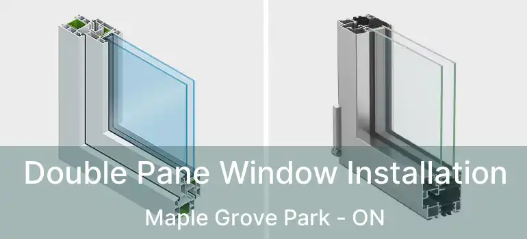  Double Pane Window Installation Maple Grove Park - ON