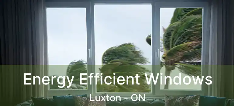  Energy Efficient Windows Luxton - ON