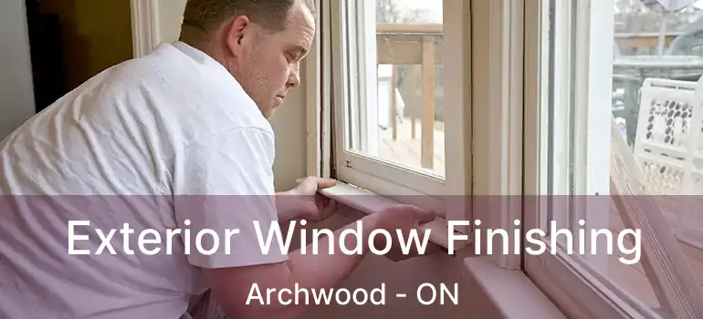  Exterior Window Finishing Archwood - ON
