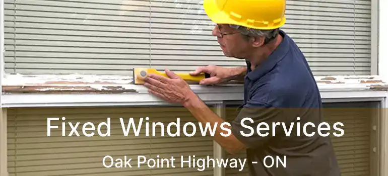  Fixed Windows Services Oak Point Highway - ON