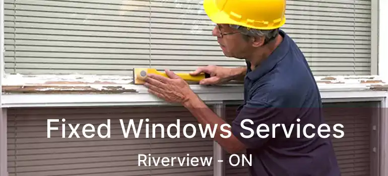  Fixed Windows Services Riverview - ON