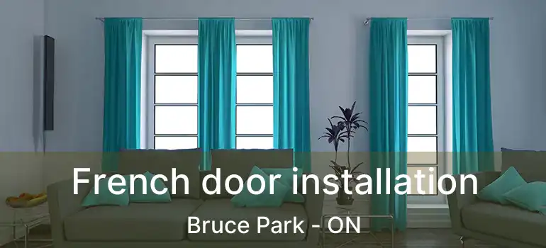  French door installation Bruce Park - ON