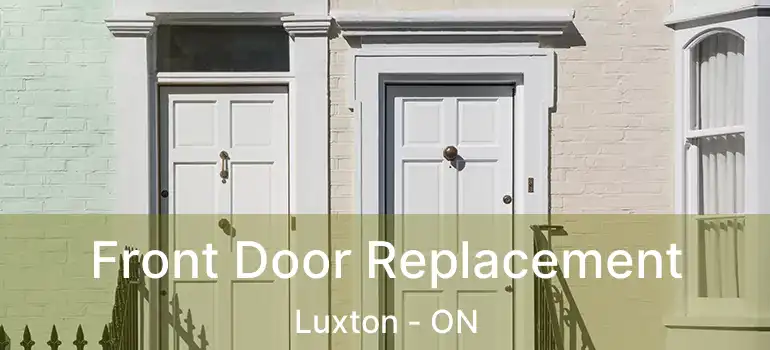  Front Door Replacement Luxton - ON