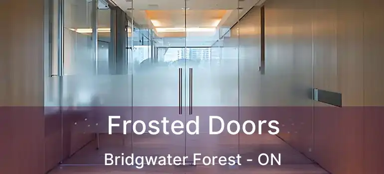  Frosted Doors Bridgwater Forest - ON