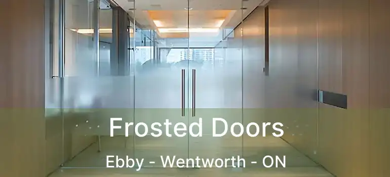  Frosted Doors Ebby - Wentworth - ON