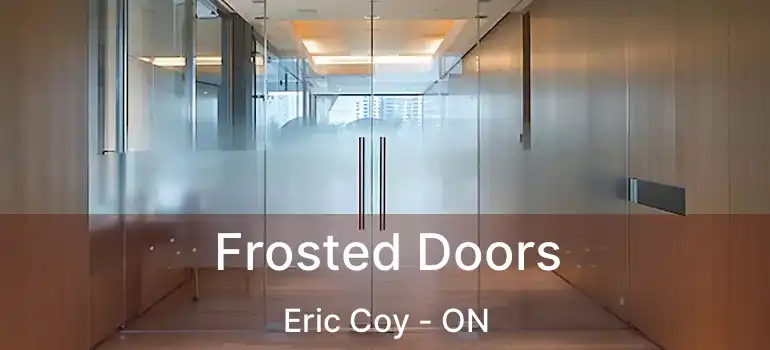  Frosted Doors Eric Coy - ON