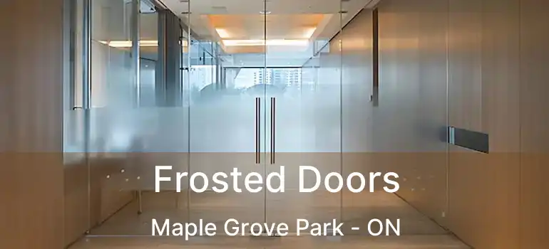  Frosted Doors Maple Grove Park - ON