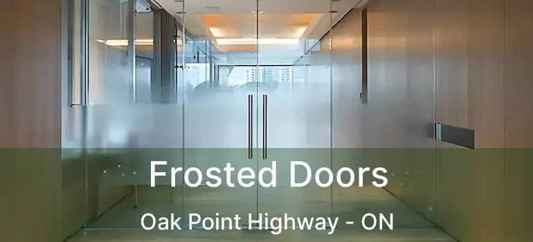  Frosted Doors Oak Point Highway - ON