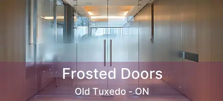  Frosted Doors Old Tuxedo - ON