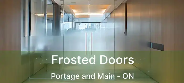  Frosted Doors Portage and Main - ON