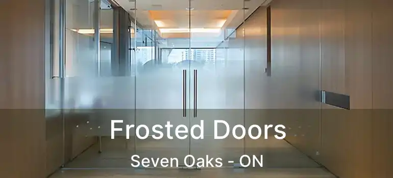  Frosted Doors Seven Oaks - ON