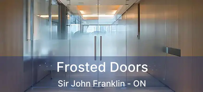  Frosted Doors Sir John Franklin - ON