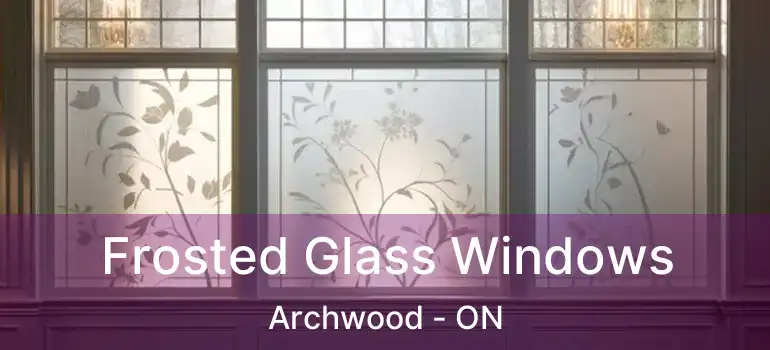  Frosted Glass Windows Archwood - ON