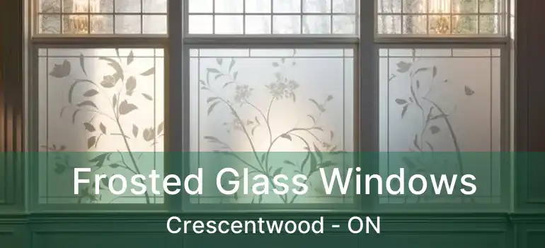  Frosted Glass Windows Crescentwood - ON