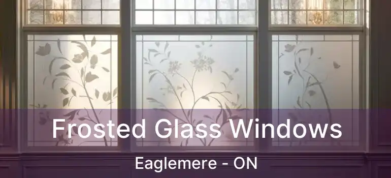  Frosted Glass Windows Eaglemere - ON