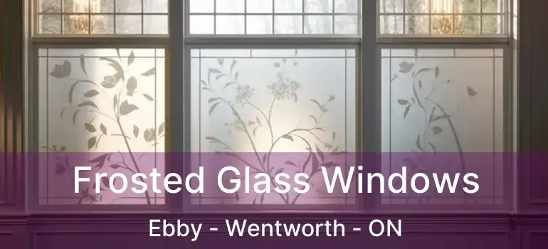  Frosted Glass Windows Ebby - Wentworth - ON