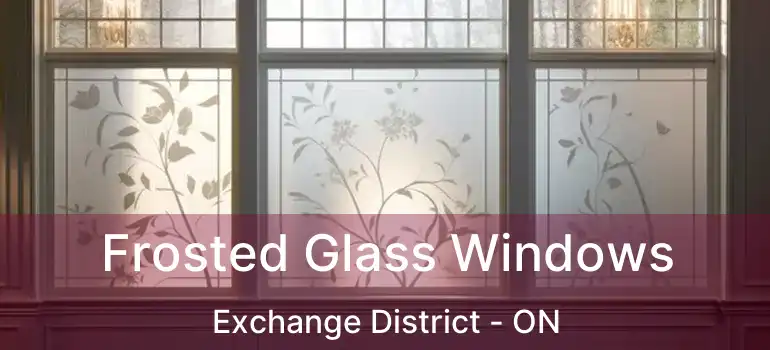  Frosted Glass Windows Exchange District - ON