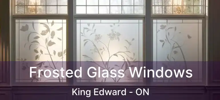  Frosted Glass Windows King Edward - ON